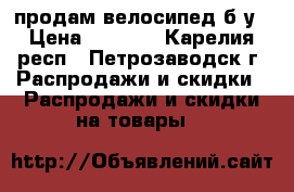 продам велосипед б/у › Цена ­ 3 500 - Карелия респ., Петрозаводск г. Распродажи и скидки » Распродажи и скидки на товары   